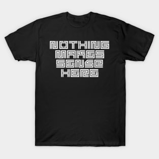 Nothing Makes Sense T-Shirt